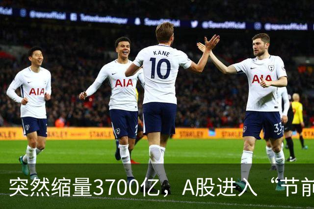 突然缩量3700亿，A股进入“节前模式”，多只高位股跳水跌停
